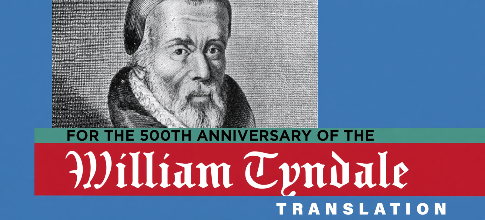 For the 500th anniversary of the William Tyndale translation